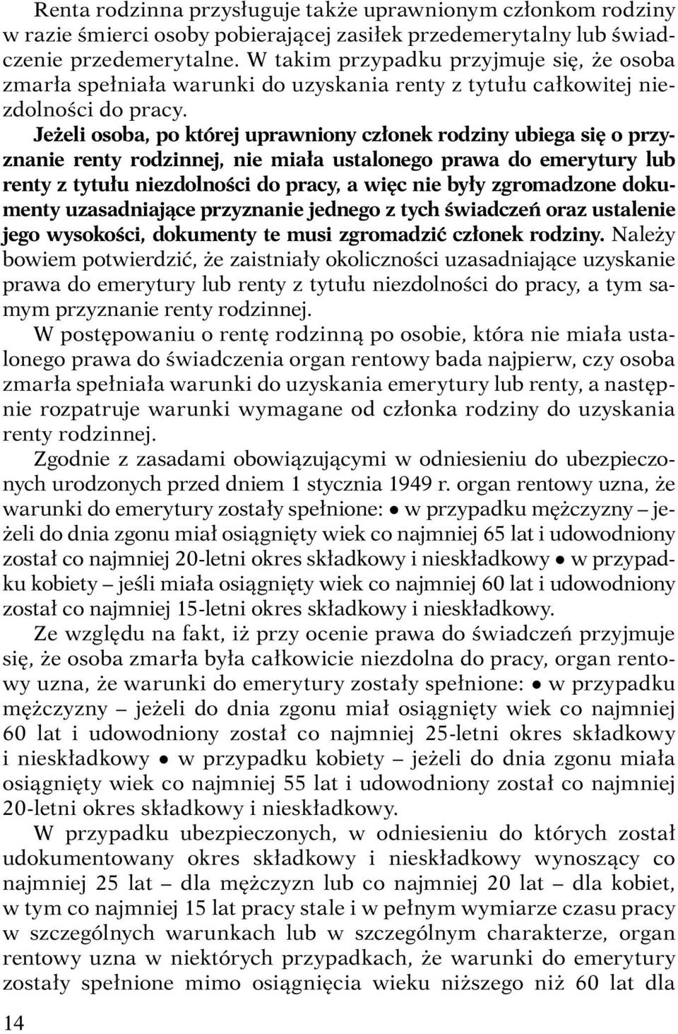 Jeżeli osoba, po której uprawniony członek rodziny ubiega się o przyznanie renty rodzinnej, nie miała ustalonego prawa do emerytury lub renty z tytułu niezdolności do pracy, a więc nie były