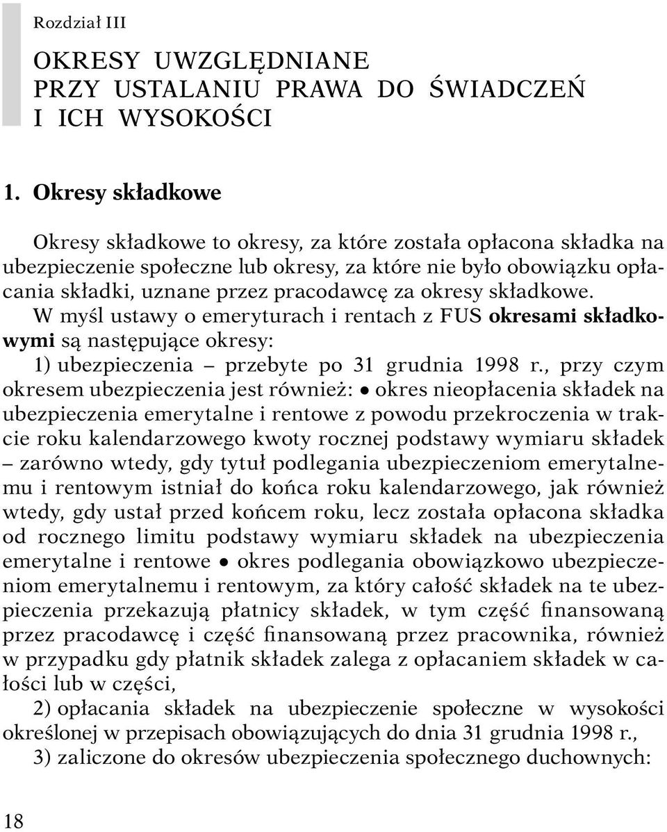 składkowe. W myśl ustawy o emeryturach i rentach z FUS okresami składkowymi są następujące okresy: 1) ubezpieczenia przebyte po 31 grudnia 1998 r.