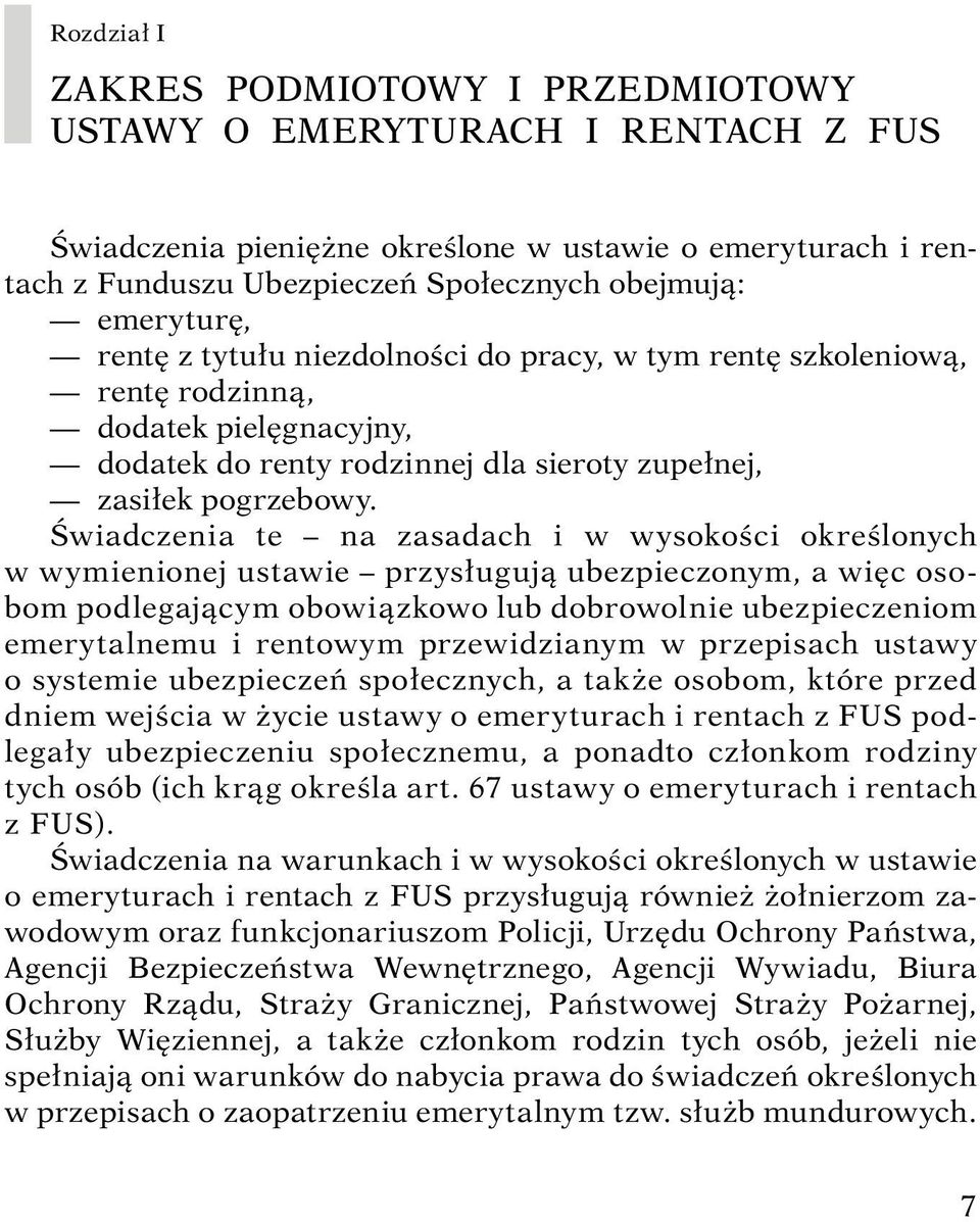 Świadczenia te na zasadach i w wysokości określonych w wymienionej ustawie przysługują ubezpieczonym, a więc osobom podlegającym obowiązkowo lub dobrowolnie ubezpieczeniom emerytalnemu i rentowym