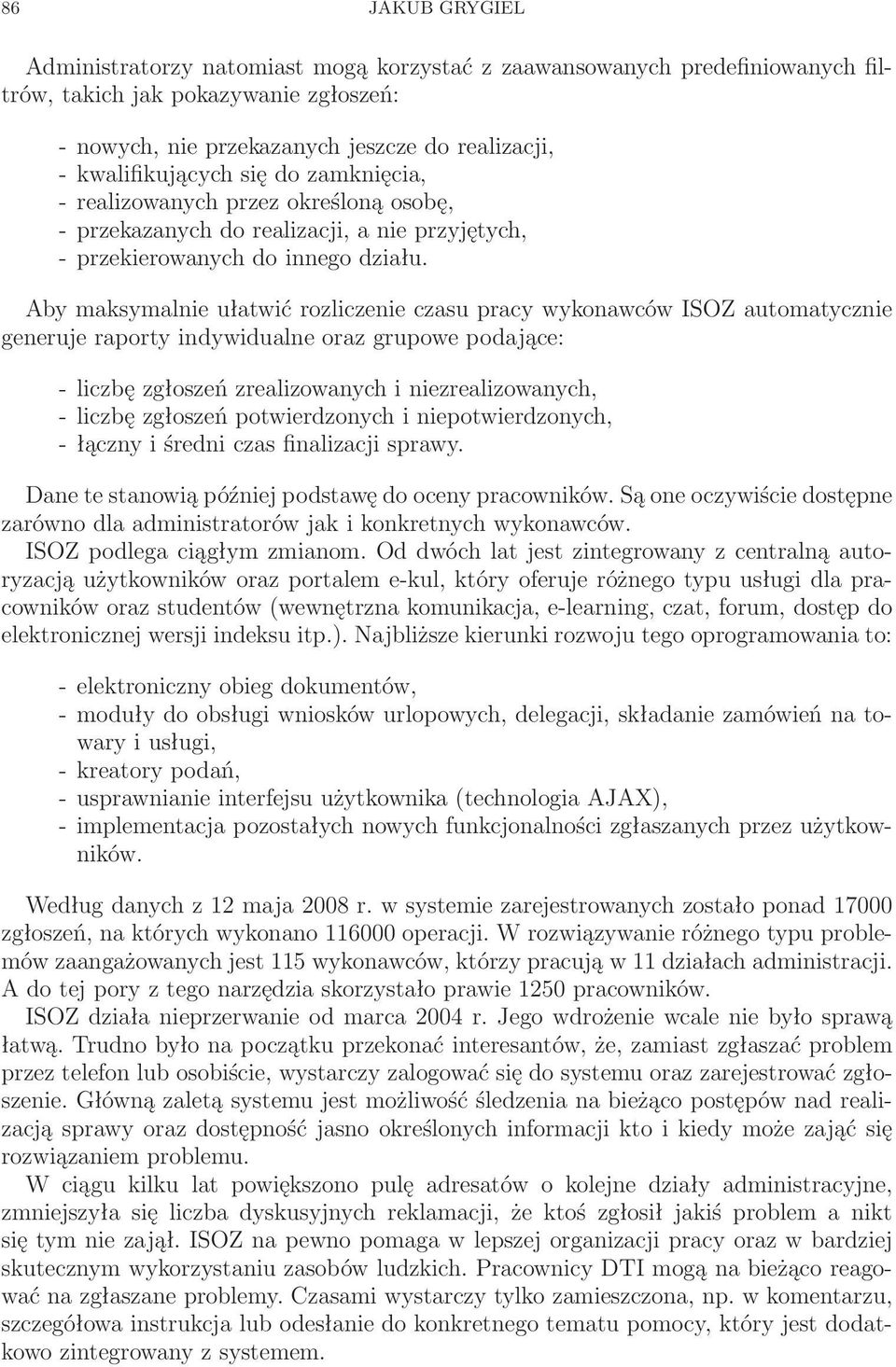 Aby maksymalnie ułatwić rozliczenie czasu pracy wykonawców ISOZ automatycznie generuje raporty indywidualne oraz grupowe podające: - liczbę zgłoszeń zrealizowanych i niezrealizowanych, - liczbę