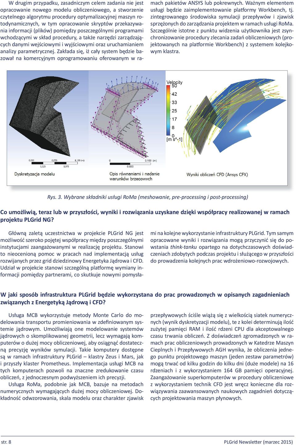 uruchamianiem analizy parametrycznej. Zakłada się, iż cały system będzie bazował na komercyjnym oprogramowaniu oferowanym w ra- mach pakietów ANSYS lub pokrewnych.