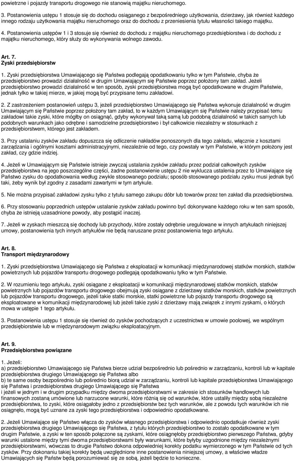 własnoci takiego majtku. 4. Postanowienia ustpów 1 i 3 stosuje si równie do dochodu z majtku nieruchomego przedsibiorstwa i do dochodu z majtku nieruchomego, który słuy do wykonywania wolnego zawodu.