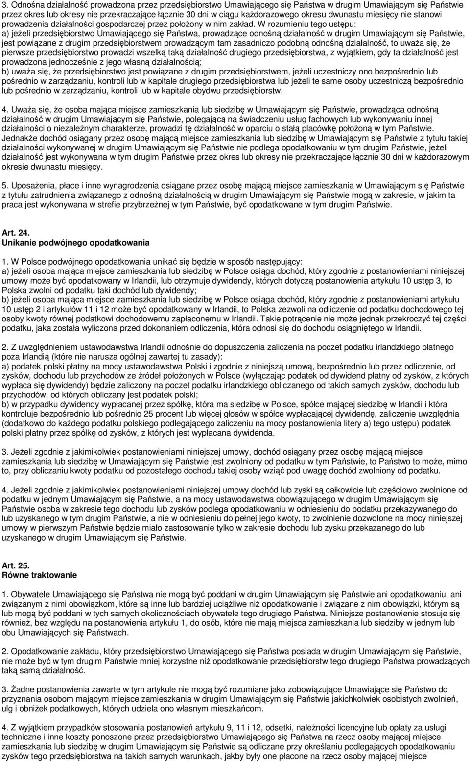 W rozumieniu tego ustpu: a) jeeli przedsibiorstwo Umawiajcego si Pastwa, prowadzce odnon działalno w drugim Umawiajcym si Pastwie, jest powizane z drugim przedsibiorstwem prowadzcym tam zasadniczo