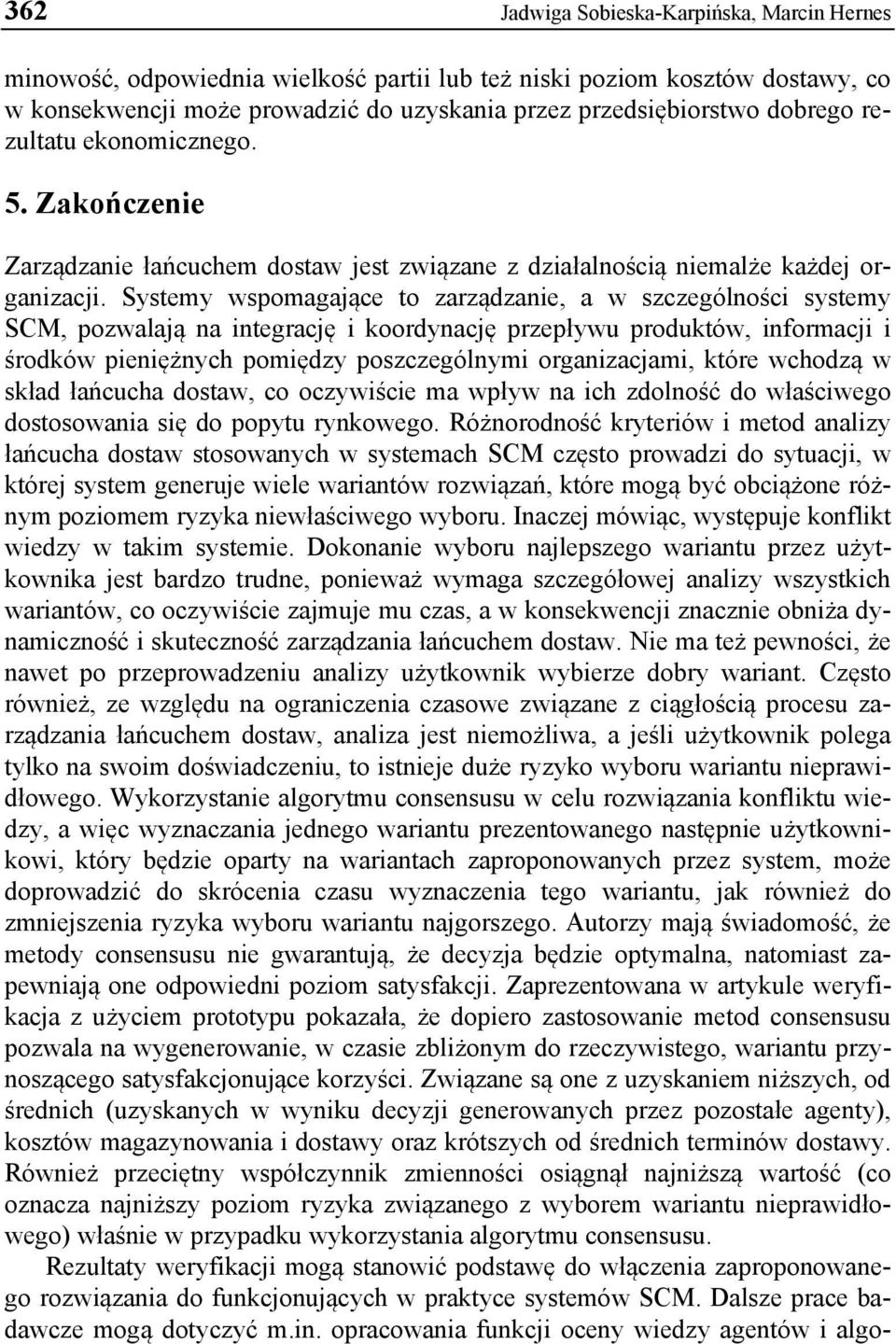 Systemy wspomagające to zarządzanie, a w szczególności systemy SCM, pozwalają na integrację i koordynację przepływu produktów, informacji i środków pieniężnych pomiędzy poszczególnymi organizacjami,