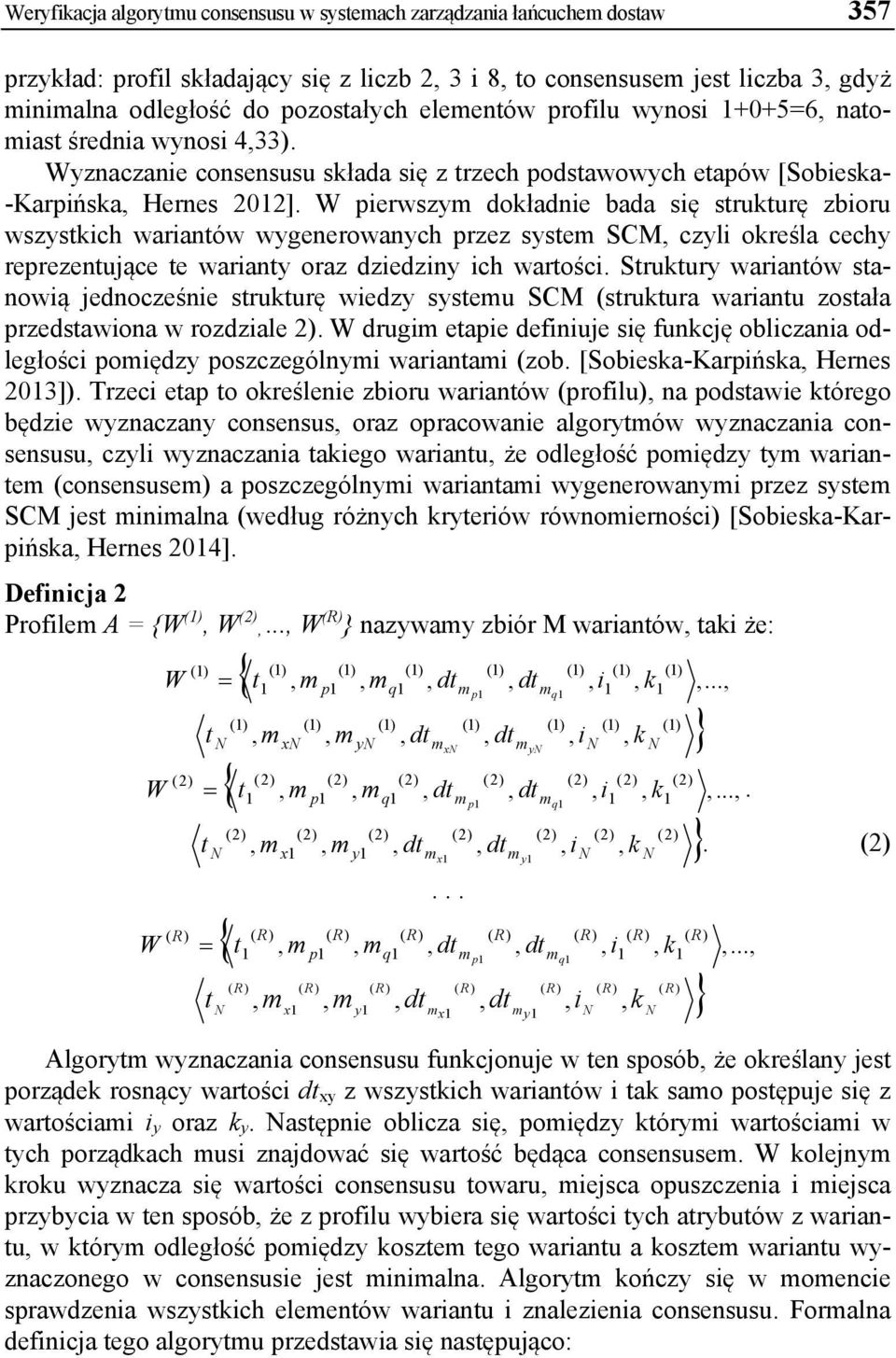 W pierwszym dokładnie bada się strukturę zbioru wszystkich wariantów wygenerowanych przez system SCM, czyli określa cechy reprezentujące te warianty oraz dziedziny ich wartości.