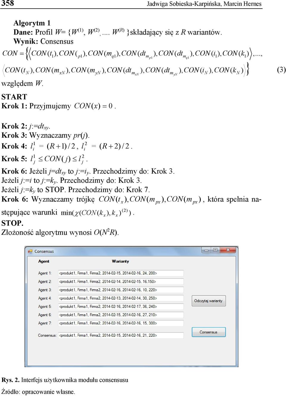 .., 1 p1 q1 mp mq1 1 1 CON( tn ), CON( mxn ), CON( myn ), CON( dtm ), CON( dtm ), CON( in ), CON( kn ) xn yn względem W. START Krok 1: Przyjmujemy CON ( x) 0. (3) Krok 2: j:=dt xy.