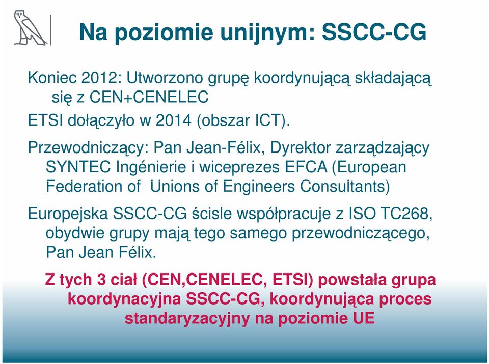 Engineers Consultants) Europejska SSCC-CG ścisle współpracuje z ISO TC268, obydwie grupy mają tego samego przewodniczącego, Pan