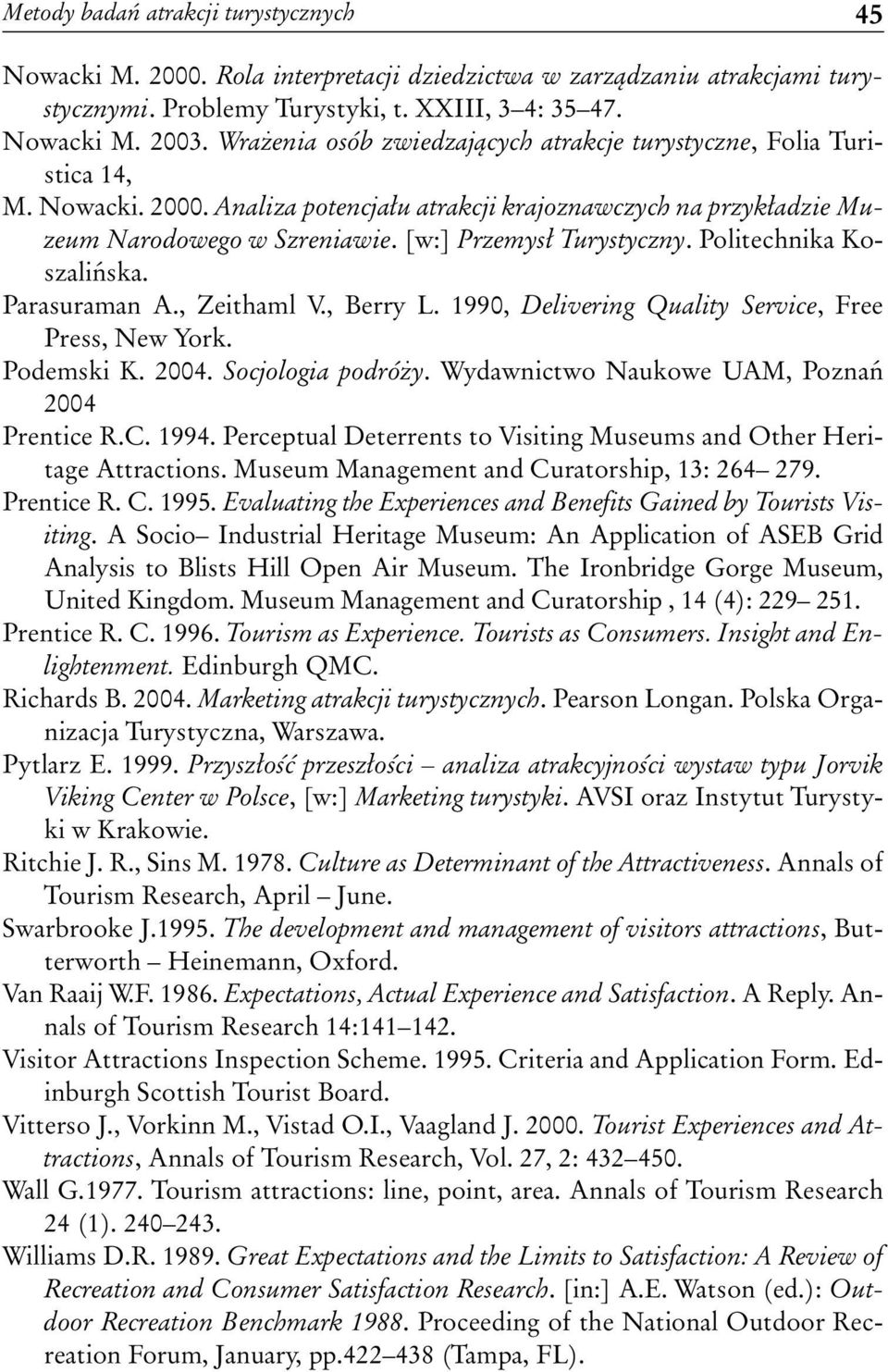 [w:] Przemysł Turystyczny. Politechnika Koszalińska. Parasuraman A., Zeithaml V., Berry L. 1990, Delivering Quality Service, Free Press, New York. Podemski K. 2004. Socjologia podróży.