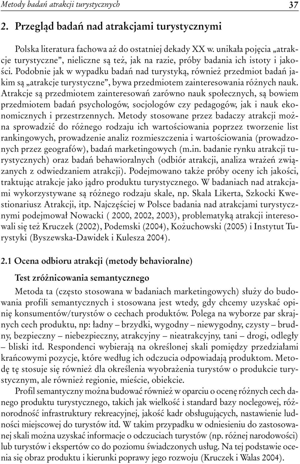 Podobnie jak w wypadku badań nad turystyką, również przedmiot badań jakim są atrakcje turystyczne, bywa przedmiotem zainteresowania różnych nauk.