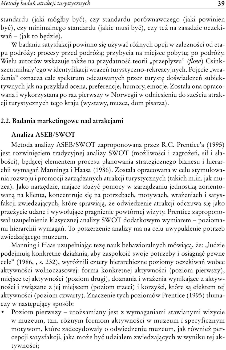 Wielu autorów wskazuje także na przydatność teorii przepływu (flow) Csinkszentmihaly ego w identyfikacji wrażeń turystyczno-rekreacyjnych.