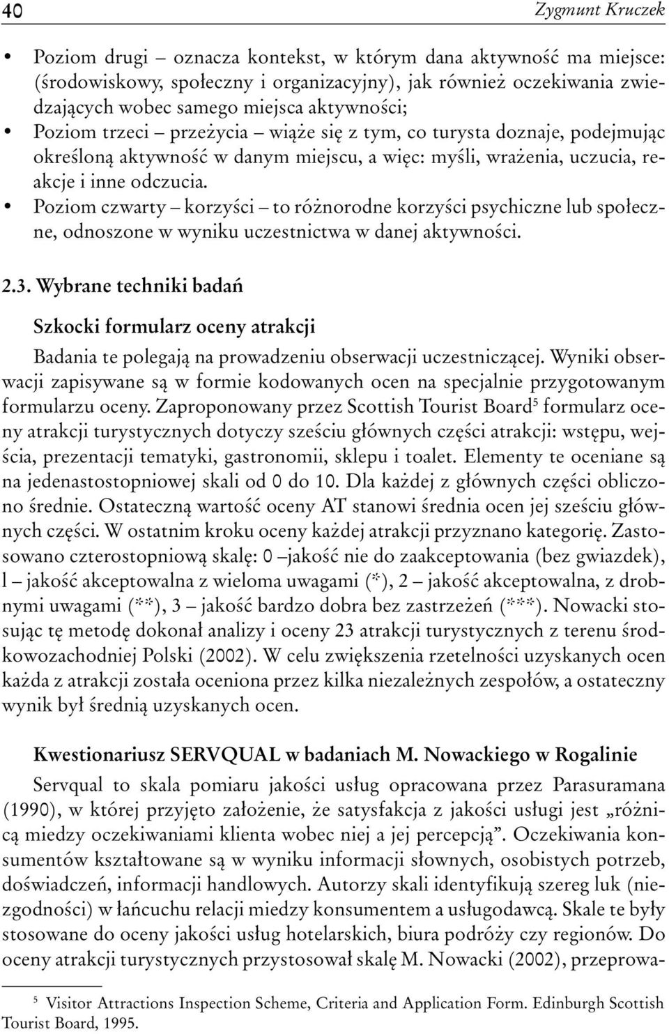 Poziom czwarty korzyści to różnorodne korzyści psychiczne lub społeczne, odnoszone w wyniku uczestnictwa w danej aktywności. 2.3.