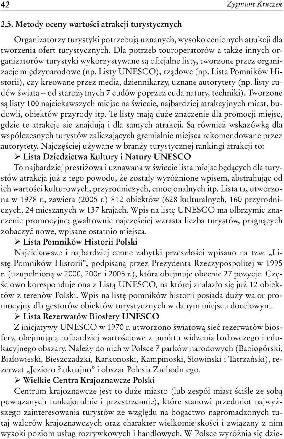 Lista Pomników Historii), czy kreowane przez media, dziennikarzy, uznane autorytety (np. listy cudów świata od starożytnych 7 cudów poprzez cuda natury, techniki).