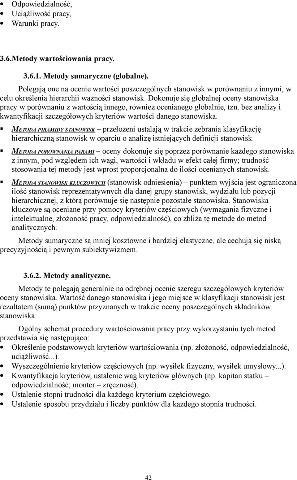 Dokonuje się globalnej oceny stanowiska pracy w porównaniu z wartością innego, również ocenianego globalnie, tzn. bez analizy i kwantyfikacji szczegółowych kryteriów wartości danego stanowiska.