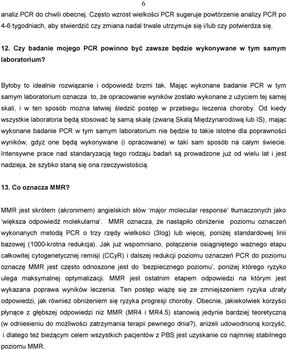 Mając wykonane badanie PCR w tym samym laboratorium oznacza to, że opracowanie wyników zostało wykonane z użyciem tej samej skali, i w ten sposób można łatwiej śledzić postęp w przebiegu leczenia