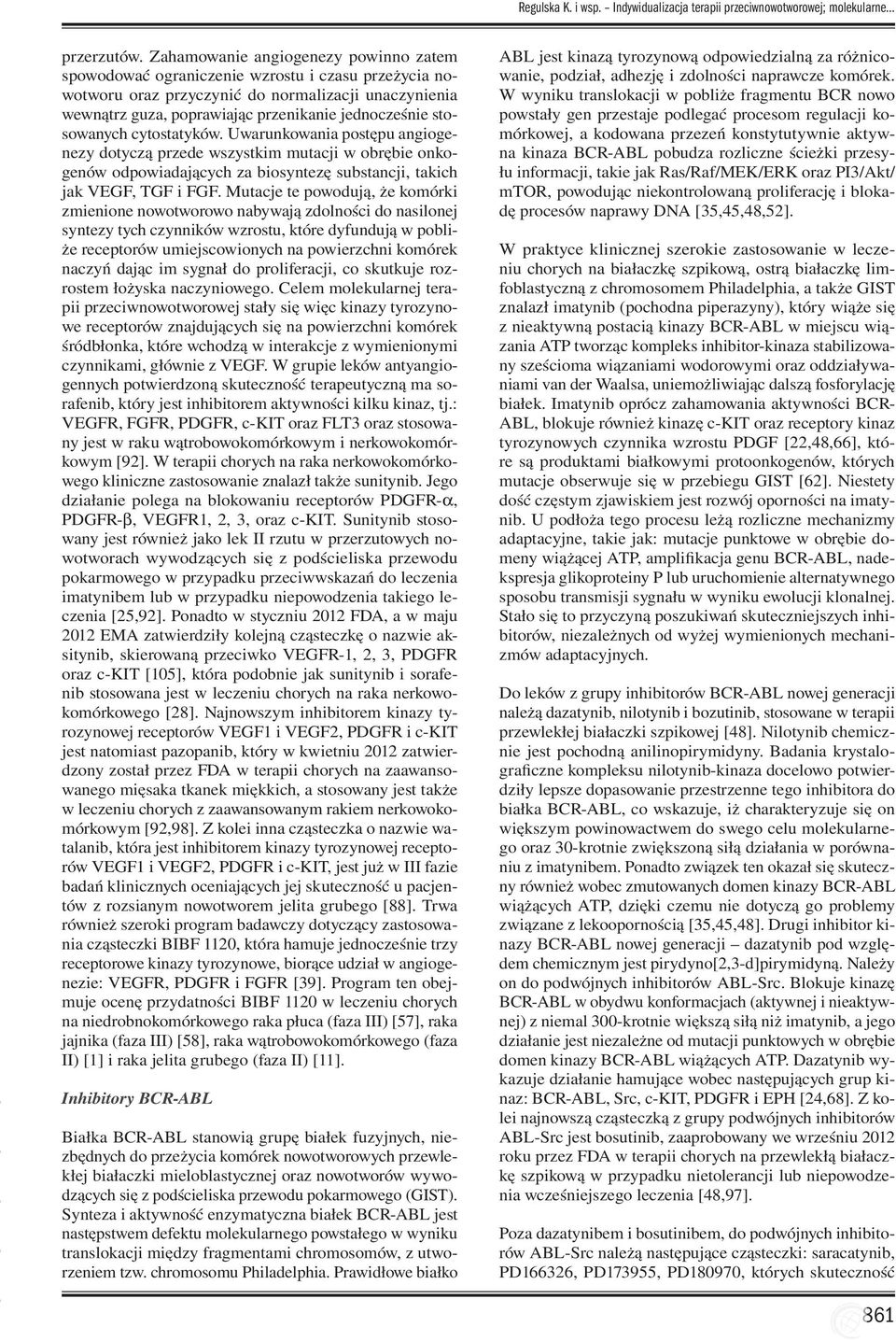 stosowanych cytostatyków. Uwarunkowania postępu angiogenezy dotyczą przede wszystkim mutacji w obrębie onkogenów odpowiadających za biosyntezę substancji, takich jak VEGF, TGF i FGF.