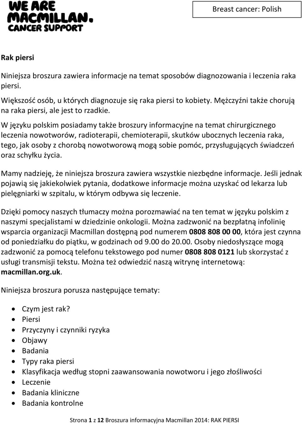 W języku polskim posiadamy także broszury informacyjne na temat chirurgicznego leczenia nowotworów, radioterapii, chemioterapii, skutków ubocznych leczenia raka, tego, jak osoby z chorobą nowotworową