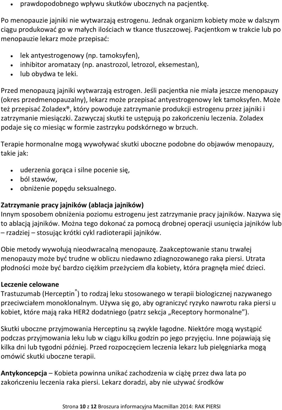 tamoksyfen), inhibitor aromatazy (np. anastrozol, letrozol, eksemestan), lub obydwa te leki. Przed menopauzą jajniki wytwarzają estrogen.