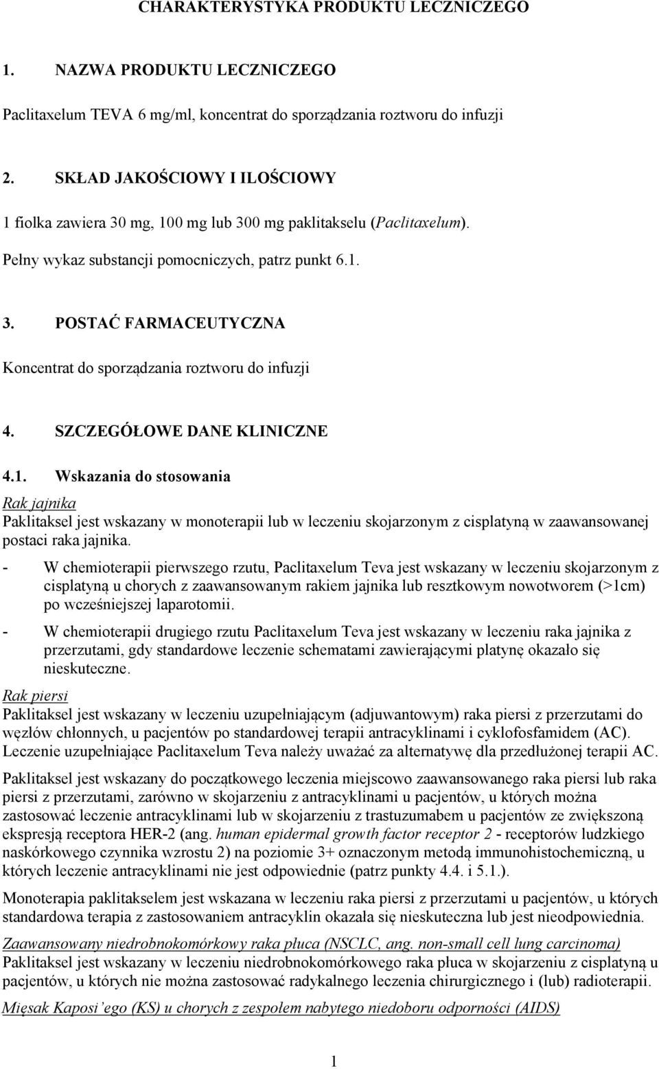 SZCZEGÓŁOWE DANE KLINICZNE 4.1. Wskazania do stosowania Rak jajnika Paklitaksel jest wskazany w monoterapii lub w leczeniu skojarzonym z cisplatyną w zaawansowanej postaci raka jajnika.