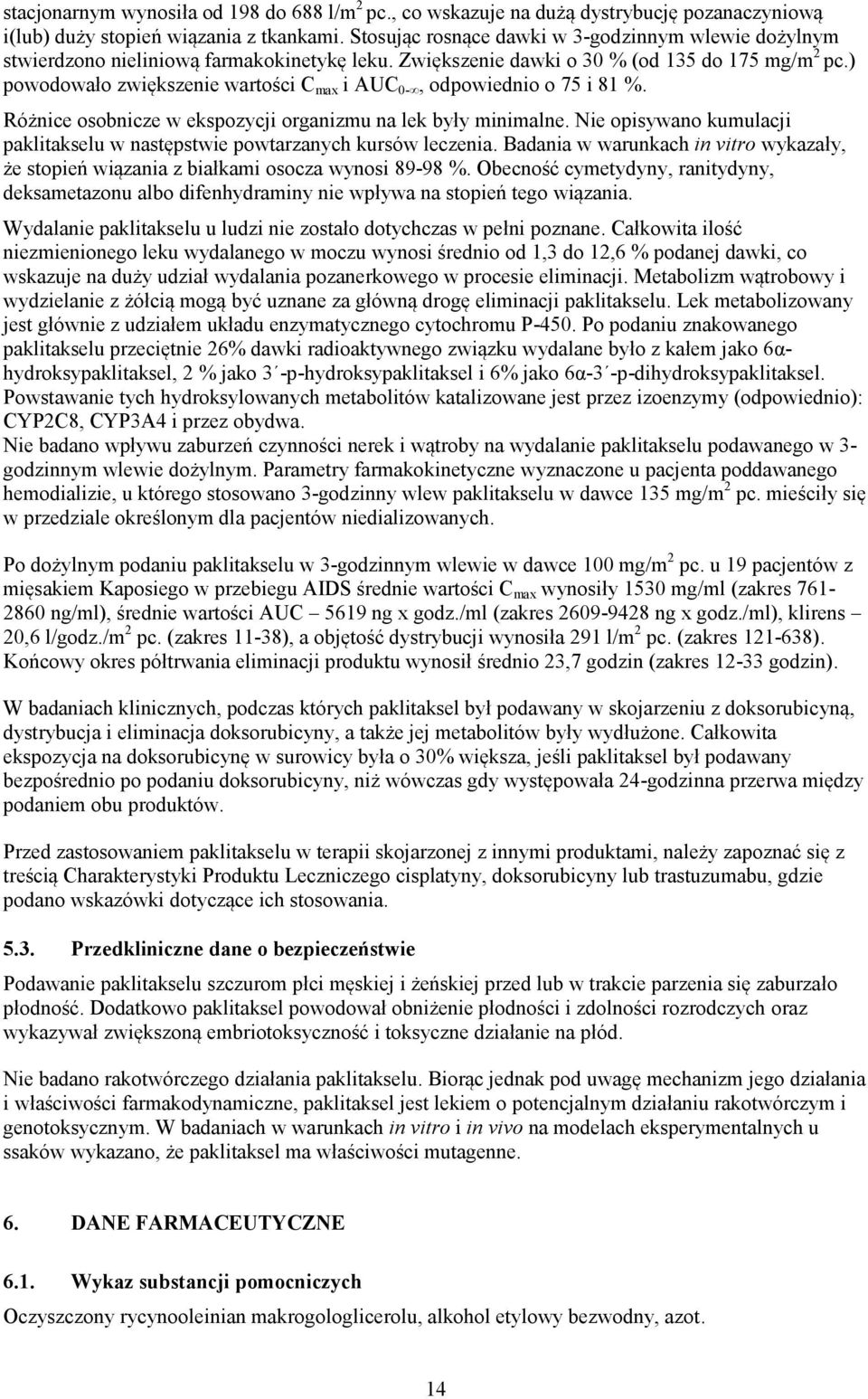 ) powodowało zwiększenie wartości C max i AUC 0-, odpowiednio o 75 i 81 %. Różnice osobnicze w ekspozycji organizmu na lek były minimalne.