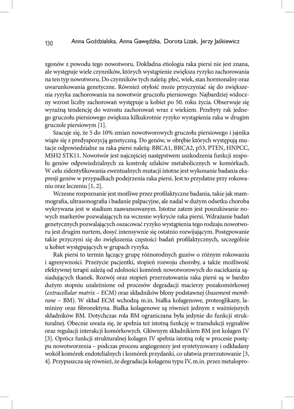 Do czynników tych należą: płeć, wiek, stan hormonalny oraz uwarunkowania genetyczne. Również otyłość może przyczyniać się do zwiększenia ryzyka zachorowania na nowotwór gruczołu piersiowego.