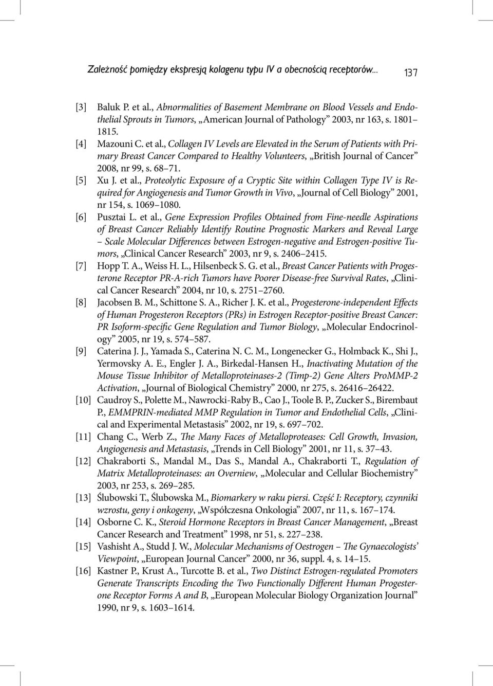 , Collagen IV Levels are Elevated in the Serum of Patients with Primary Breast Cancer Compared to Healthy Volunteers, British Journal of Cancer 2008, nr 99, s. 68 71. [5] Xu J. et al.