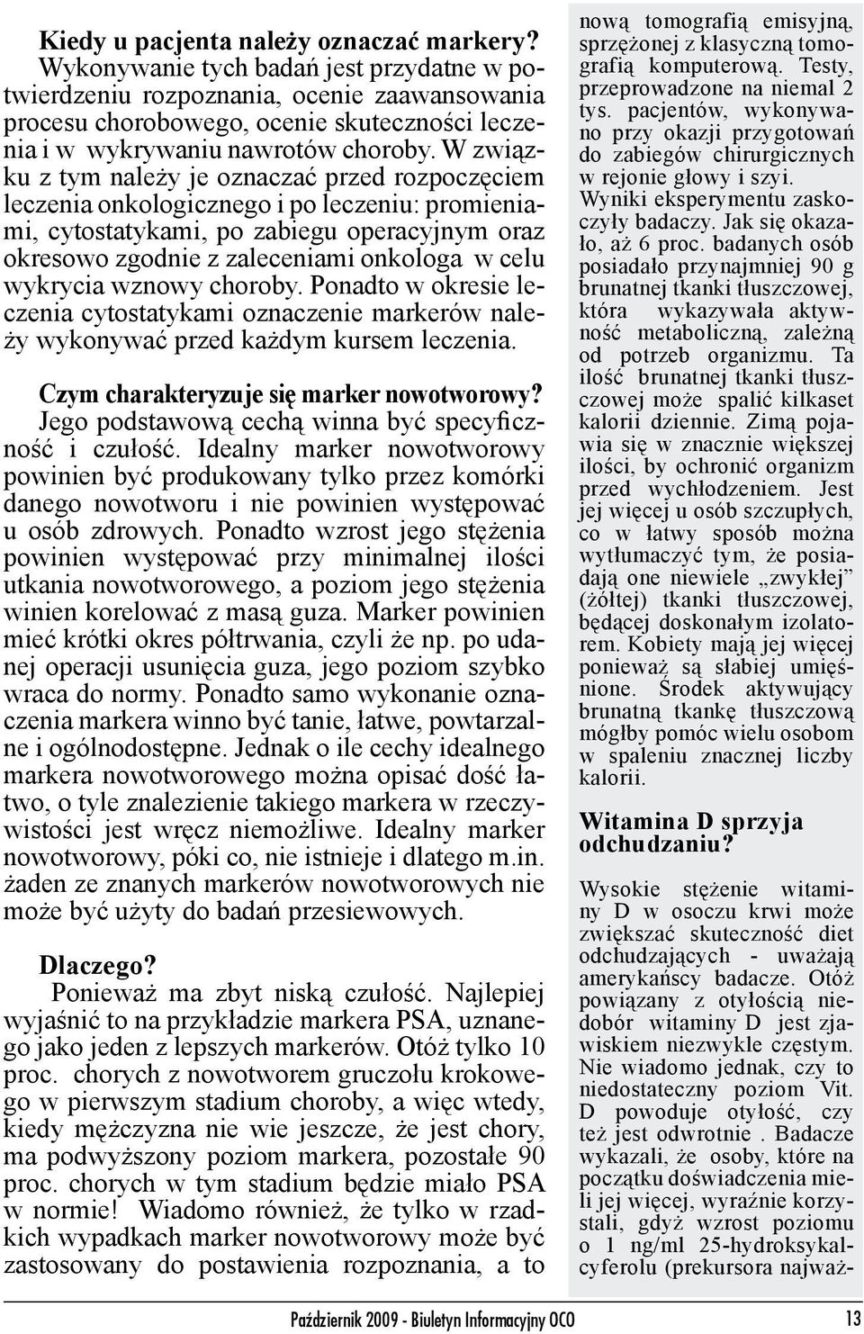 W związku z tym należy je oznaczać przed rozpoczęciem leczenia onkologicznego i po leczeniu: promieniami, cytostatykami, po zabiegu operacyjnym oraz okresowo zgodnie z zaleceniami onkologa w celu