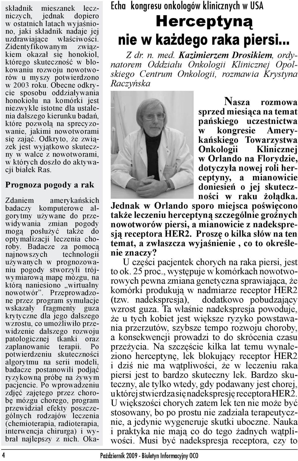 Obecne odkrycie sposobu oddziaływania honokiolu na komórki jest niezwykle istotne dla ustalenia dalszego kierunku badań, które pozwolą na sprecyzowanie, jakimi nowotworami się zająć.