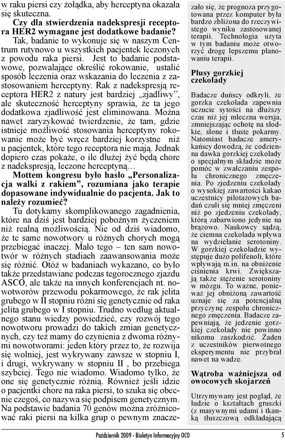 Jest to badanie podstawowe, pozwalające określić rokowanie, ustalić sposób leczenia oraz wskazania do leczenia z zastosowaniem herceptyny.