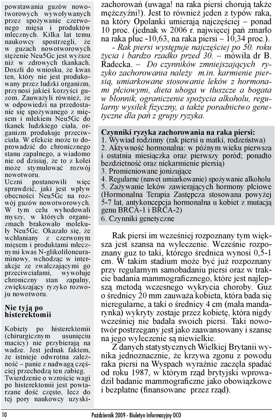 Doszli do wniosku, że kwas ten, który nie jest produkowany przez ludzki organizm, przynosi jakieś korzyści guzom.