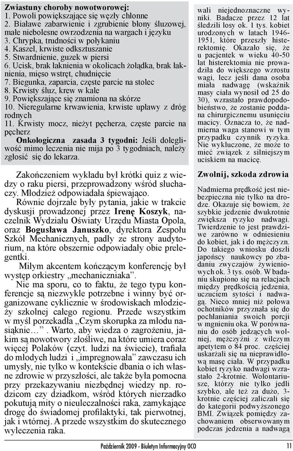 Biegunka, zaparcia, częste parcie na stolec 8. Krwisty śluz, krew w kale 9. Powiększające się znamiona na skórze 10. Nieregularne krwawienia, krwiste upławy z dróg rodnych 11.