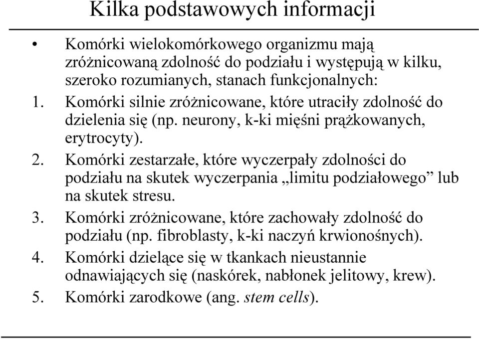 Komórki zestarzałe, które wyczerpały zdolności do podziału na skutek wyczerpania limitu podziałowego lub na skutek stresu. 3.