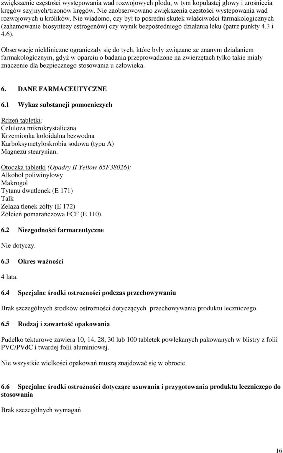 Nie wiadomo, czy był to pośredni skutek właściwości farmakologicznych (zahamowanie biosyntezy estrogenów) czy wynik bezpośredniego działania leku (patrz punkty 4.3 i 4.6).