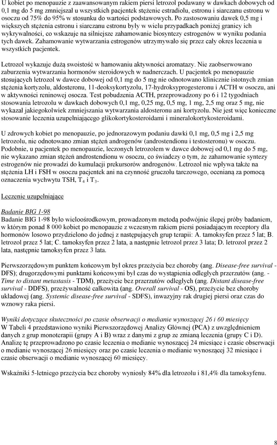 Po zastosowaniu dawek 0,5 mg i większych stężenia estronu i siarczanu estronu były w wielu przypadkach poniżej granicy ich wykrywalności, co wskazuje na silniejsze zahamowanie biosyntezy estrogenów w