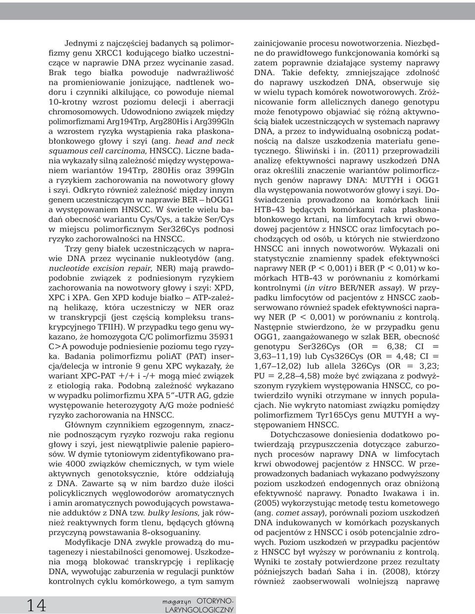 Udowodniono zwiàzek mi dzy polimorfizmami Arg194Trp, Arg280His i Arg399Gln a wzrostem ryzyka wystàpienia raka p askonab onkowego g owy i szyi (ang. head and neck squamous cell carcinoma, HNSCC).