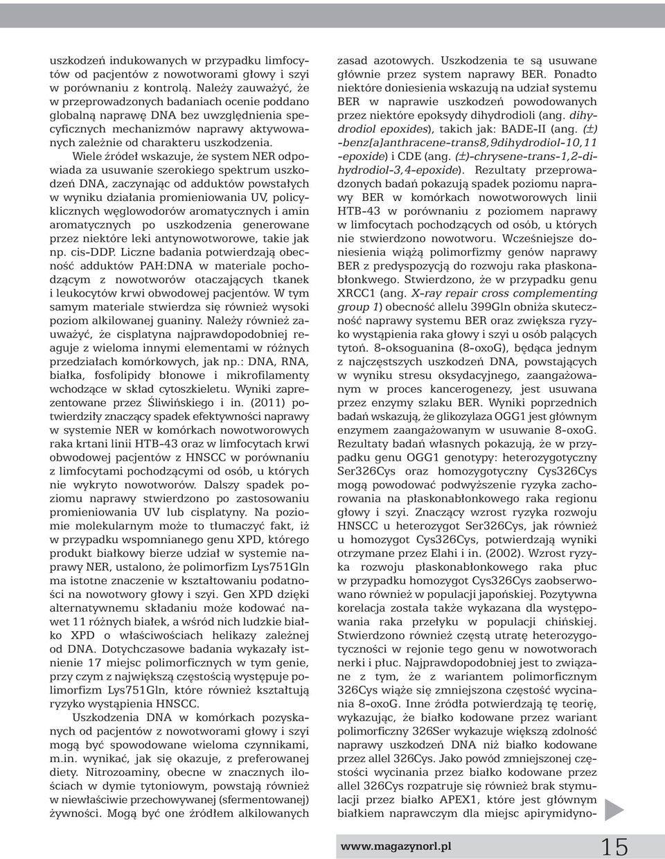 Wiele êróde wskazuje, e system NER odpowiada za usuwanie szerokiego spektrum uszkodzeƒ DNA, zaczynajàc od adduktów powsta ych w wyniku dzia ania promieniowania UV, policyklicznych w glowodorów