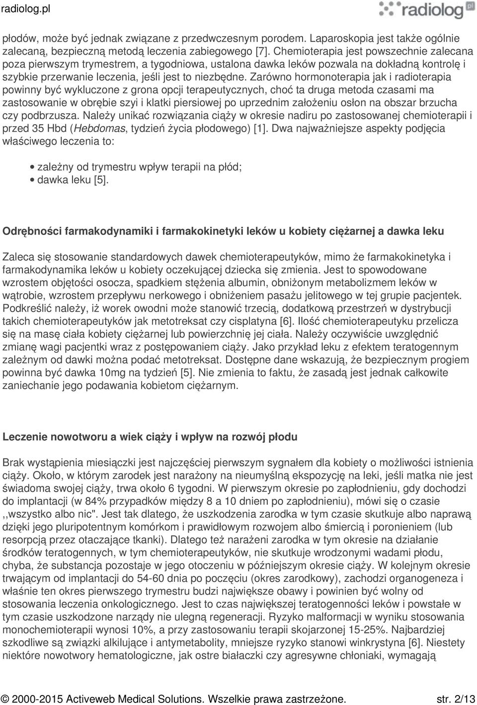 Zarówno hormonoterapia jak i radioterapia powinny być wykluczone z grona opcji terapeutycznych, choć ta druga metoda czasami ma zastosowanie w obrębie szyi i klatki piersiowej po uprzednim założeniu