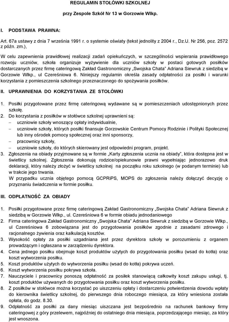 ), W celu zapewnienia prawidłowej realizacji zadań opiekuńczych, w szczególności wspierania prawidłowego rozwoju uczniów, szkoła organizuje wyżywienie dla uczniów szkoły w postaci gotowych posiłków