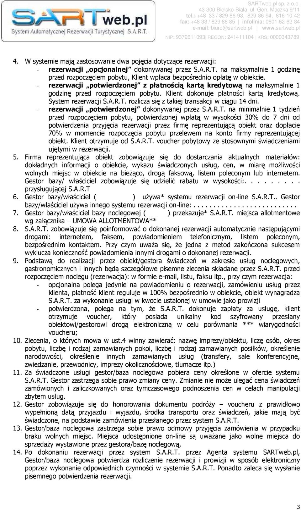 - rezerwacji potwierdzonej z płatnością kartą kredytową na maksymalnie 1 godzinę przed rozpoczęciem pobytu. Klient dokonuje płatności kartą kredytową. System rezerwacji S.A.R.T.