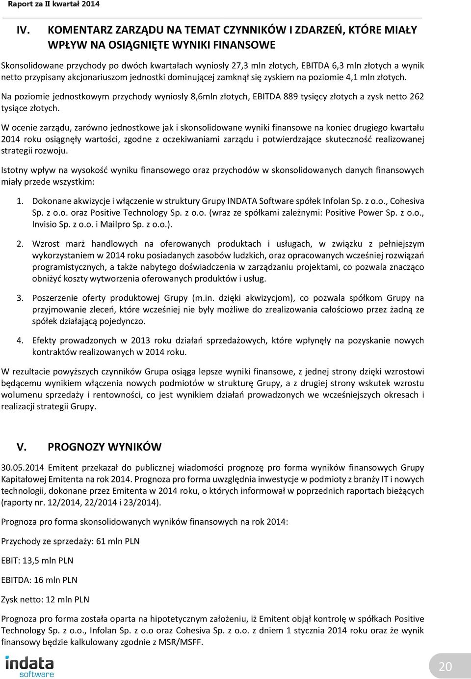 Na poziomie jednostkowym przychody wyniosły 8,6mln złotych, EBITDA 889 tysięcy złotych a zysk netto 262 tysiące złotych.