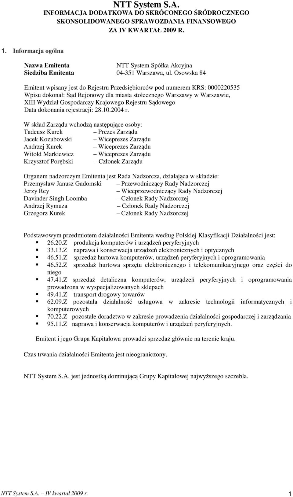 Osowska 84 Emitent wpisany jest do Rejestru Przedsiębiorców pod numerem KRS: 0000220535 Wpisu dokonał: Sąd Rejonowy dla miasta stołecznego Warszawy w Warszawie, XIII Wydział Gospodarczy Krajowego