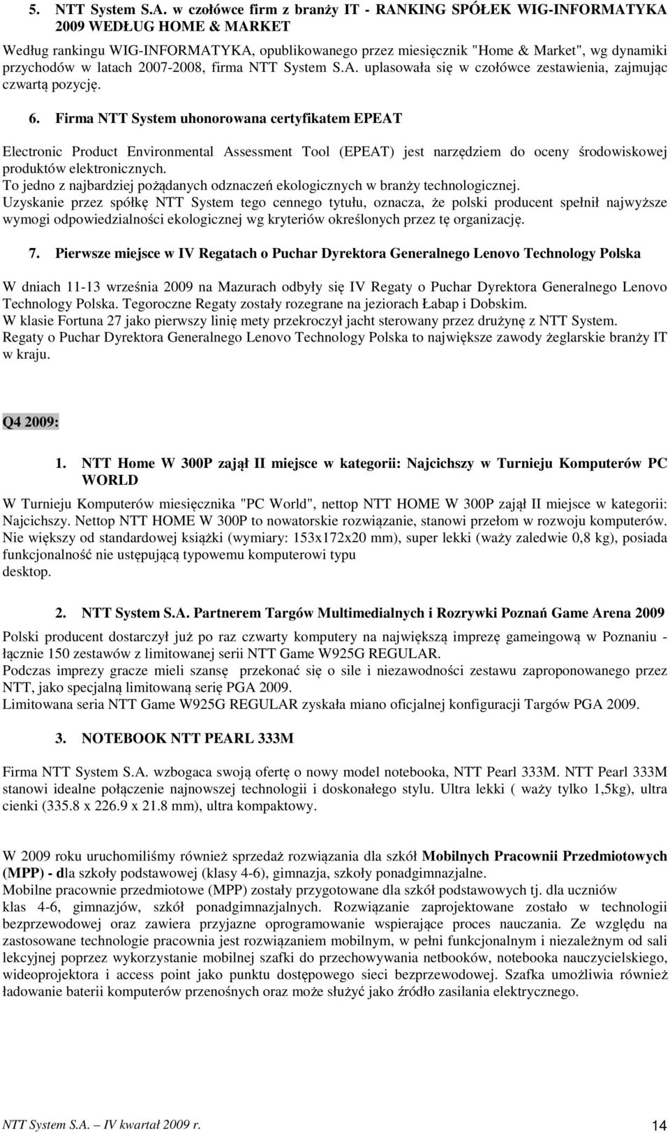 latach 2007-2008, firma NTT System S.A. uplasowała się w czołówce zestawienia, zajmując czwartą pozycję. 6.