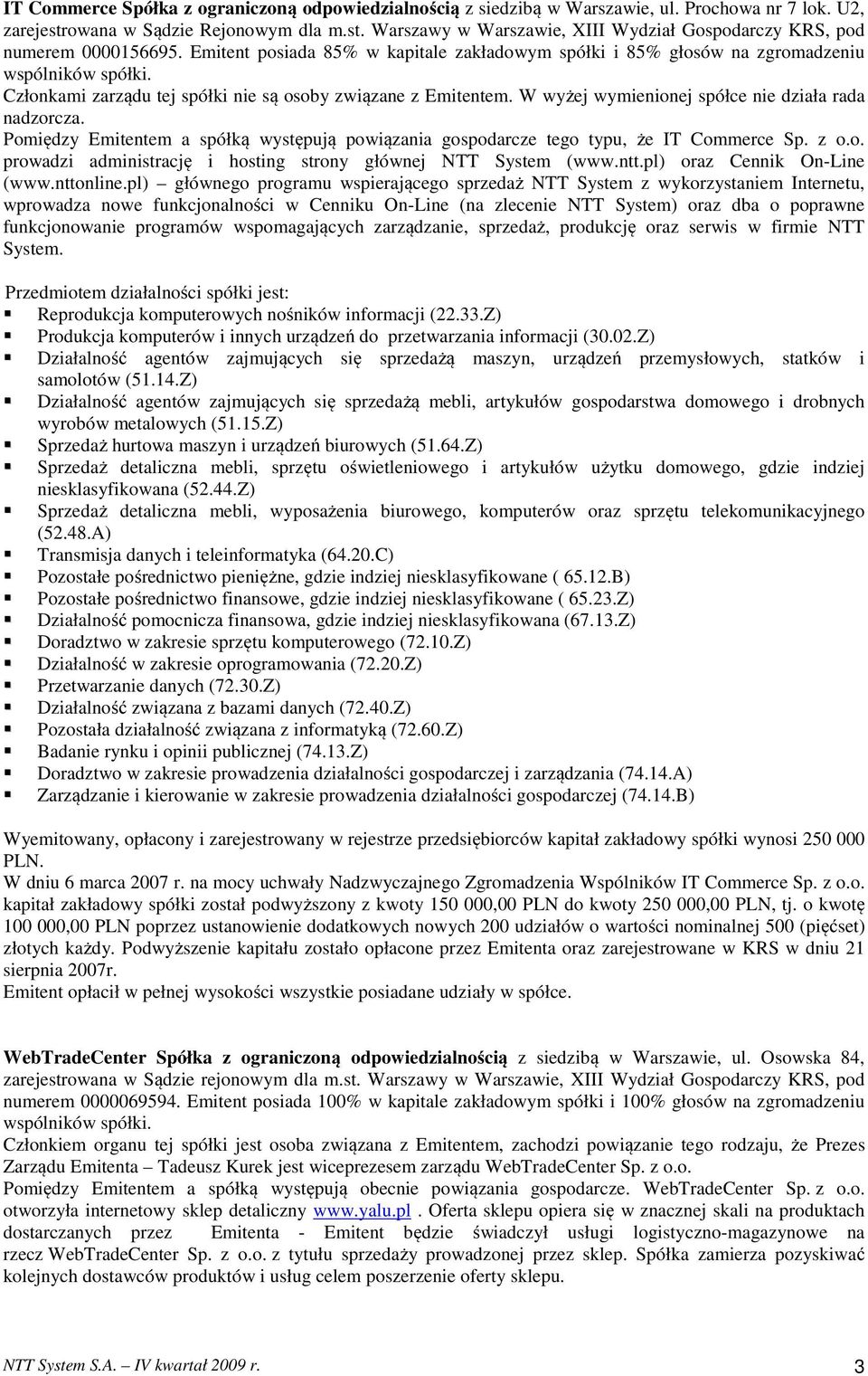 W wyżej wymienionej spółce nie działa rada nadzorcza. Pomiędzy Emitentem a spółką występują powiązania gospodarcze tego typu, że IT Commerce Sp. z o.o. prowadzi administrację i hosting strony głównej NTT System (www.