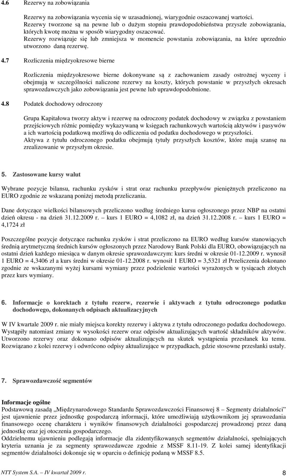 Rezerwy rozwiązuje się lub zmniejsza w momencie powstania zobowiązania, na które uprzednio utworzono daną rezerwę. 4.