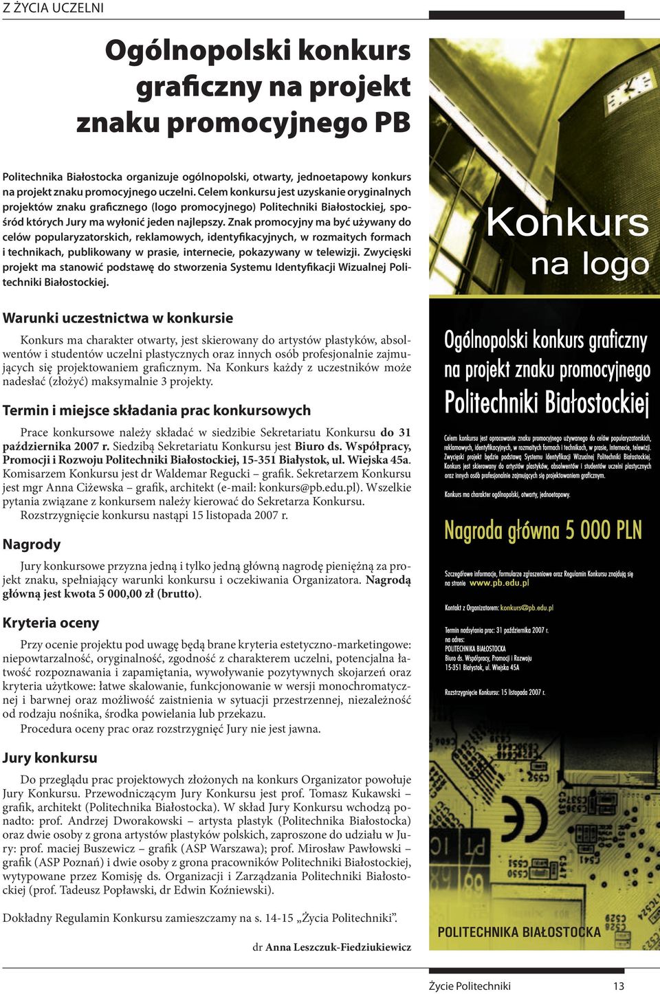 Znak promocyjny ma być używany do celów popularyzatorskich, reklamowych, identyfikacyjnych, w rozmaitych formach i technikach, publikowany w prasie, internecie, pokazywany w telewizji.