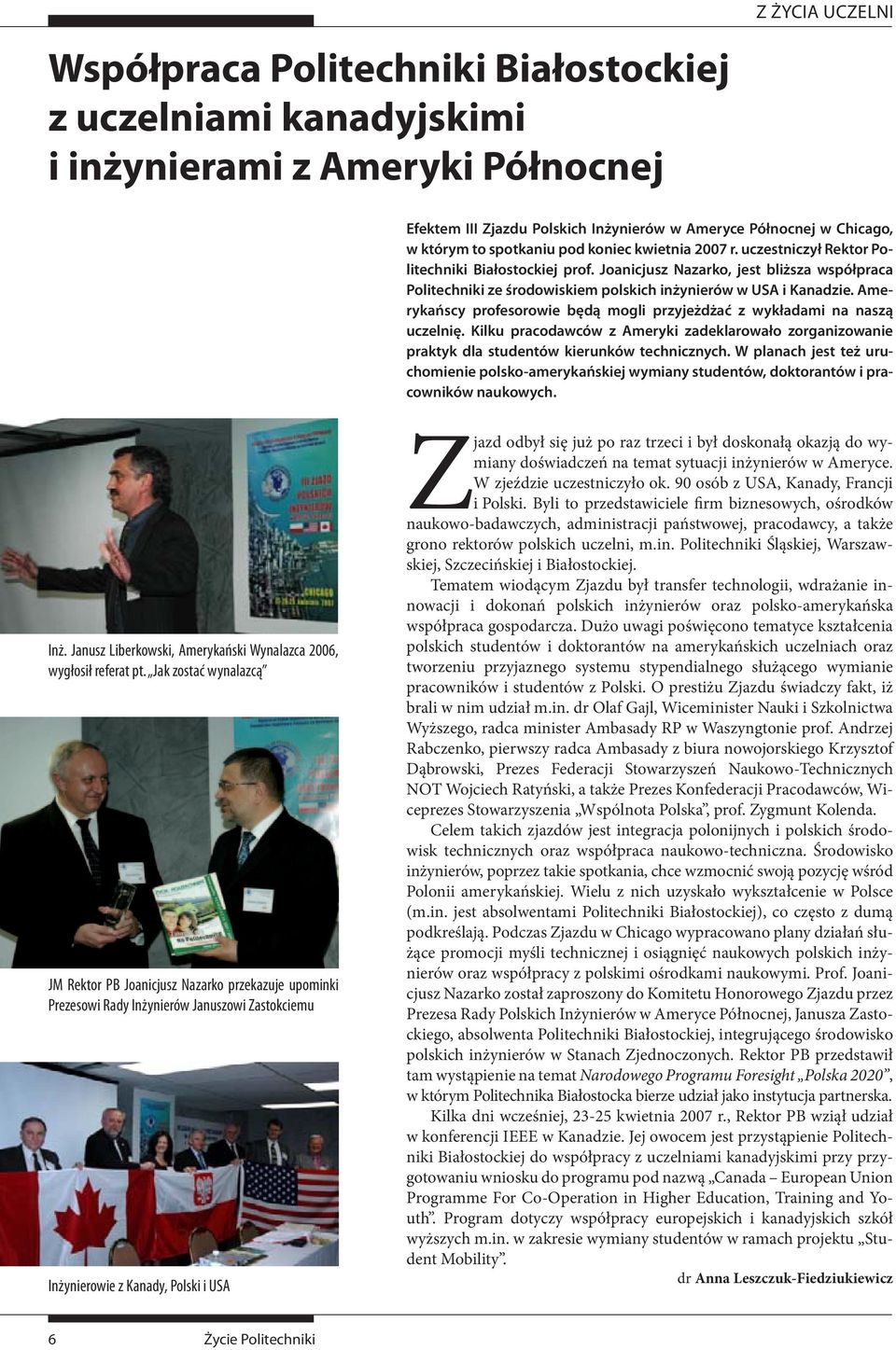 Joanicjusz Nazarko, jest bliższa współpraca Politechniki ze środowiskiem polskich inżynierów w USA i Kanadzie. Amerykańscy profesorowie będą mogli przyjeżdżać z wykładami na naszą uczelnię.