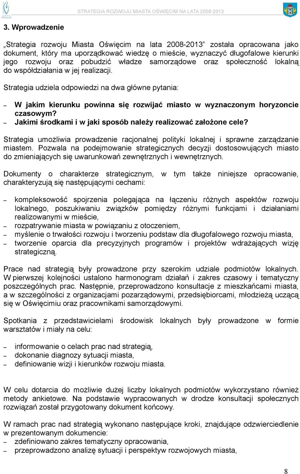 Strategia udziela odpowiedzi na dwa główne pytania: W jakim kierunku powinna się rozwijać miasto w wyznaczonym horyzoncie czasowym? Jakimi środkami i w jaki sposób należy realizować założone cele?