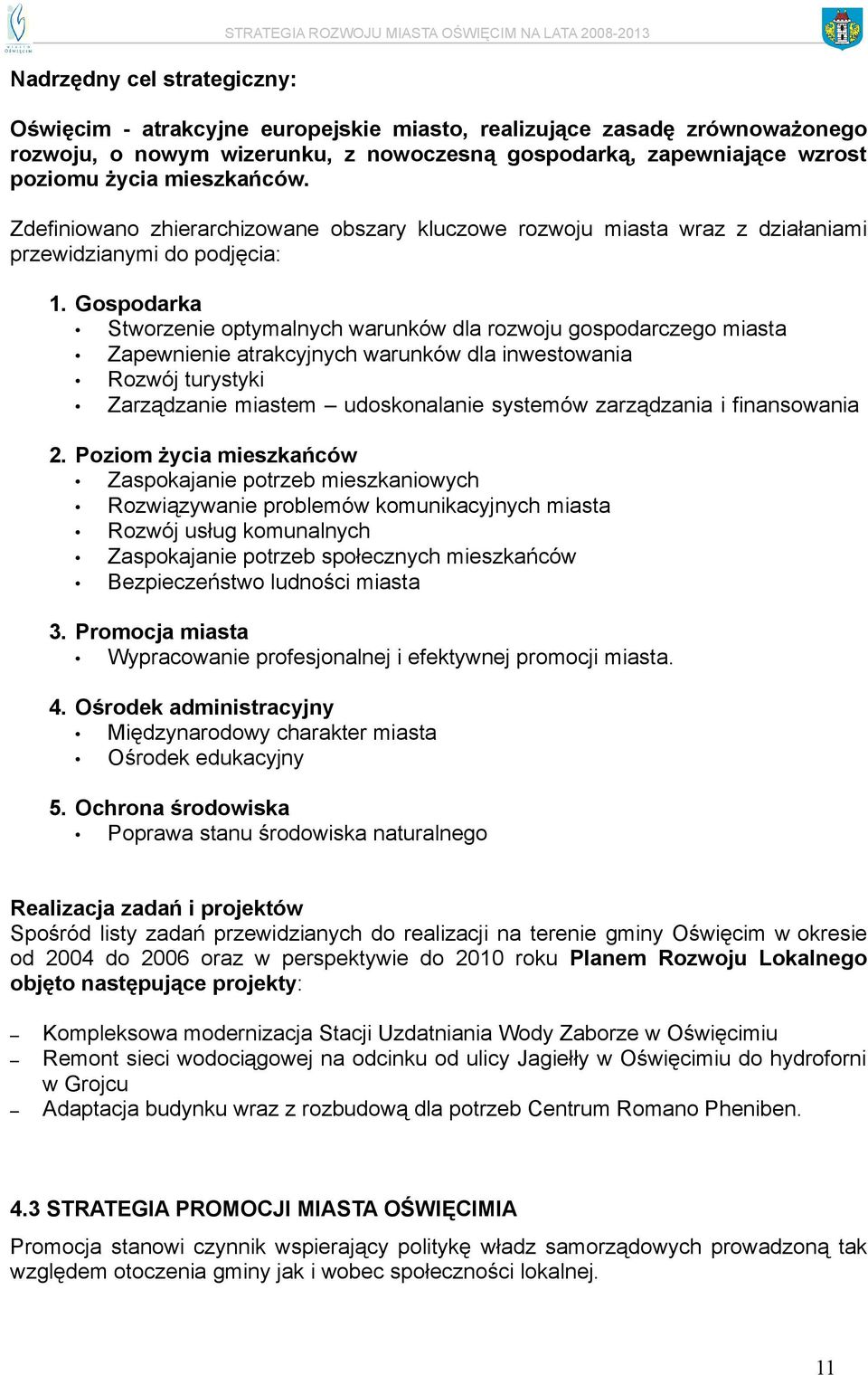 Gospodarka Stworzenie optymalnych warunków dla rozwoju gospodarczego miasta Zapewnienie atrakcyjnych warunków dla inwestowania Rozwój turystyki Zarządzanie miastem udoskonalanie systemów zarządzania