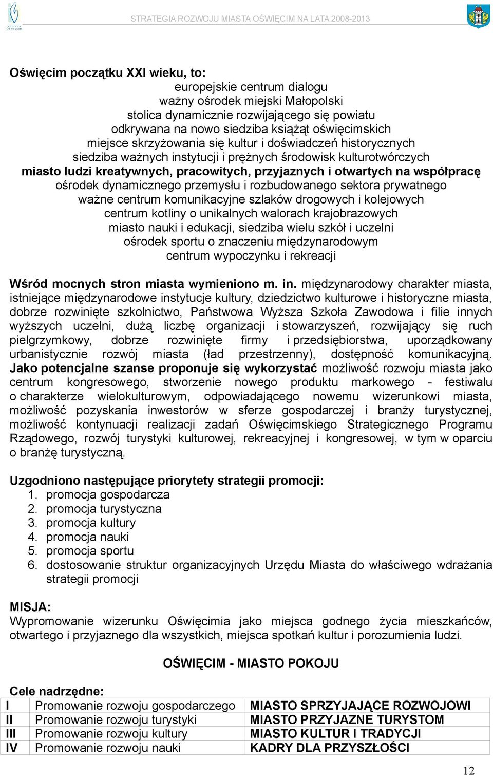 ośrodek dynamicznego przemysłu i rozbudowanego sektora prywatnego ważne centrum komunikacyjne szlaków drogowych i kolejowych centrum kotliny o unikalnych walorach krajobrazowych miasto nauki i