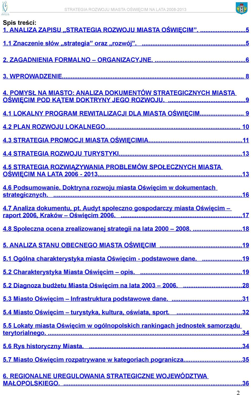 3 STRATEGIA PROMOCJI MIASTA OŚWIĘCIMIA...11 4.4 STRATEGIA ROZWOJU TURYSTYKI...13 4.5 STRATEGIA ROZWIĄZYWANIA PROBLEMÓW SPOŁECZNYCH MIASTA OŚWIĘCIM NA LATA 2006-2013...13 4.6 Podsumowanie.