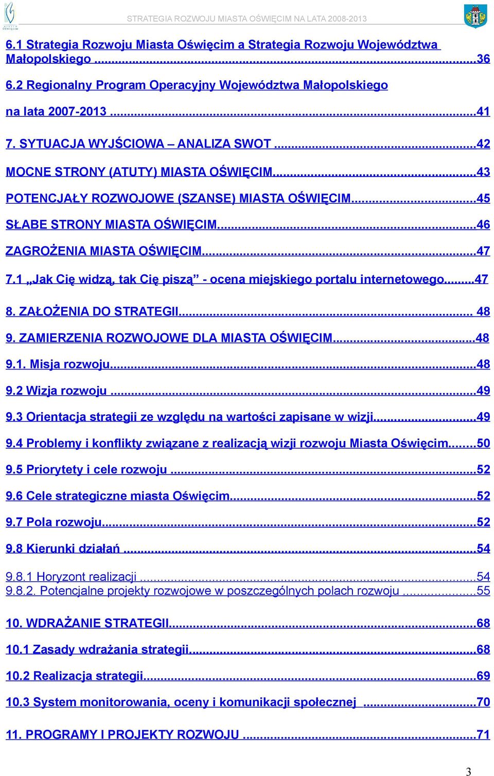 1 Jak Cię widzą, tak Cię piszą - ocena miejskiego portalu internetowego...47 8. ZAŁOŻENIA DO STRATEGII... 48 9. ZAMIERZENIA ROZWOJOWE DLA MIASTA OŚWIĘCIM...48 9.1. Misja rozwoju...48 9.2 Wizja rozwoju.